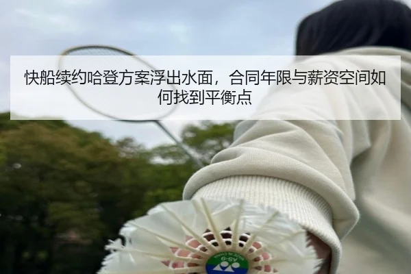 快船续约哈登方案浮出水面，合同年限与薪资空间如何找到平衡点（kaiyun）